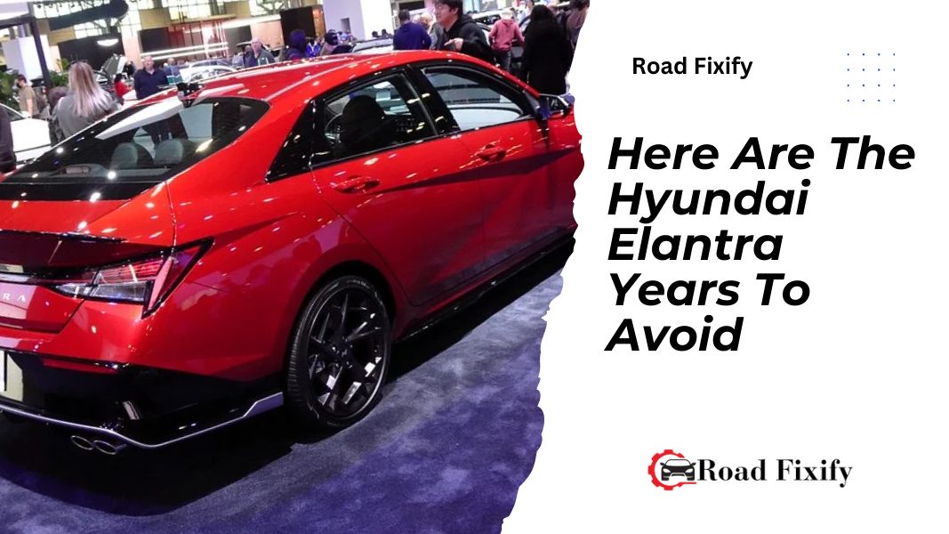 Hyundai Elantra Years To Avoid